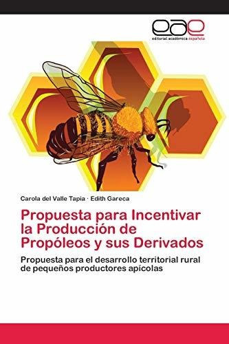 Propuesta Para Incentivar La Produccion De Propoleos Y Sus Derivados, De Carola Del Valle Tapia. Editorial Academica Espanola, Tapa Blanda En Español