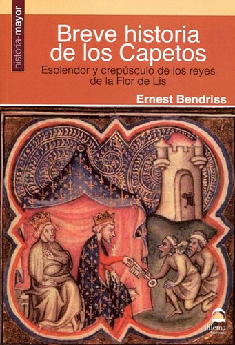 Breve Historia De Los Capetos - Esplendor Y Crepusculo De Lo