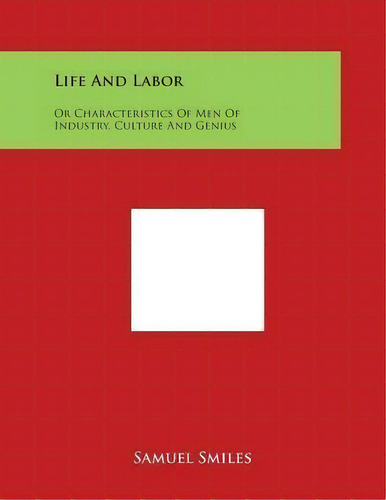 Life And Labor : Or Characteristics Of Men Of Industry, Culture And Genius, De Samuel Jr Smiles. Editorial Literary Licensing, Llc, Tapa Blanda En Inglés