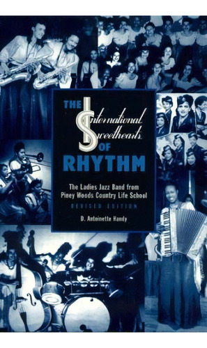 The International Sweethearts Of Rhythm : The Ladies' Jazz Band From Piney Woods Country Life School, De Antoinette D. Handy. Editorial Scarecrow Press, Tapa Blanda En Inglés