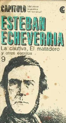 Esteban Echeverria: La Cautiva, El Matadero Y Otros Escritos