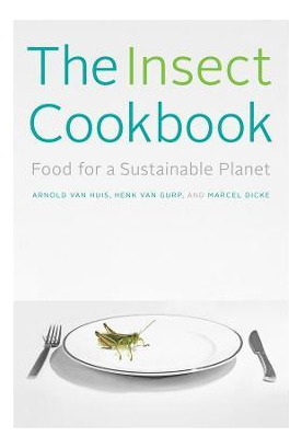 The Insect Cookbook : Food For A Sustainable Planet - Arn...