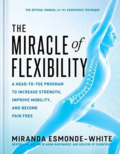 The Miracle Of Flexibility: A Head-to-toe Program To Increas