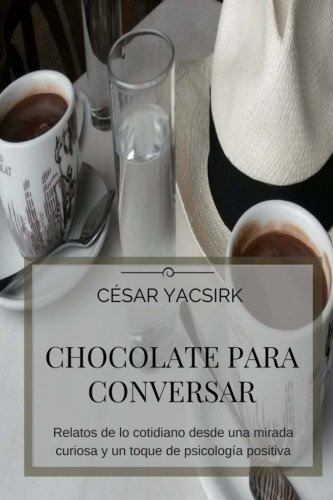 Chocolate Para Conversar: Relatos De Lo Cotidiano Desde Una