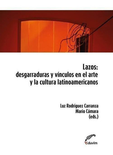 Lazos: Desgarraduras Y Vinculos En El Arte Y La Cultura Lati