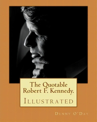 The Quotable Robert F. Kennedy., De Denny O'day. Editorial Createspace Independent Publishing Platform, Tapa Blanda En Inglés