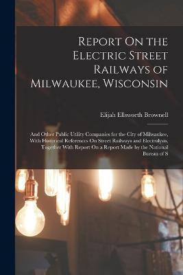 Libro Report On The Electric Street Railways Of Milwaukee...