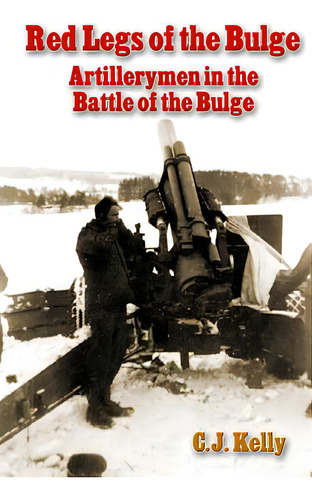Red Legs Of The Bulge: Artillerymen In The Battle Of The Bulge, De Kelly, C. J.., Vol. 1. Editorial Createspace, Tapa Blanda En Inglés