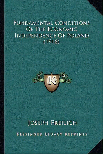 Fundamental Conditions Of The Economic Independence Of Poland (1918), De Joseph Freilich. Editorial Kessinger Publishing, Tapa Blanda En Inglés