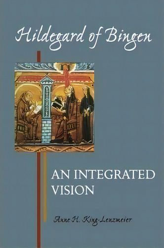 Hildegard Of Bingen : An Integrated Vision, De Anne H. King-lenzmeier. Editorial Liturgical Press, Tapa Blanda En Inglés
