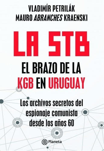 La Stb. El Brazo De La Kgb En Uruguay - Vladímir Petrilák