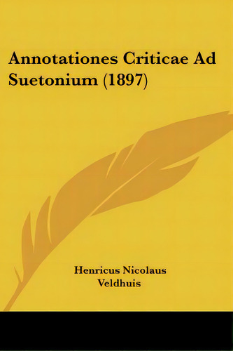 Annotationes Criticae Ad Suetonium (1897), De Veldhuis, Henricus Nicolaus. Editorial Kessinger Pub Llc, Tapa Blanda En Inglés