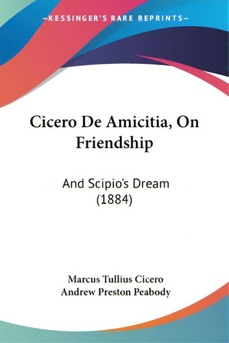 Cicero De Amicitia, On Friendship: And Scipio's Dream (1884), De Cicero, Marcus Tullius. Editorial Kessinger Pub Llc, Tapa Blanda En Inglés