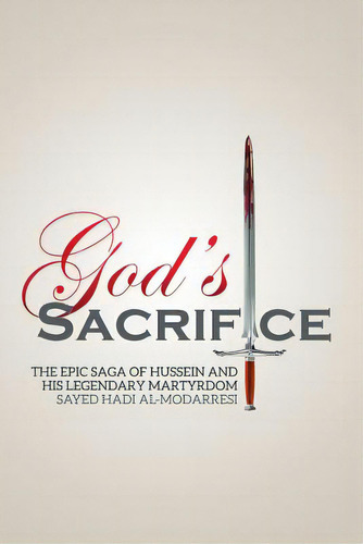God's Sacrifice: The Epic Saga Of Hussein And His Legendary Martyrdom, De Al-modarresi, Sayed Hadi. Editorial Lightning Source Inc, Tapa Blanda En Inglés