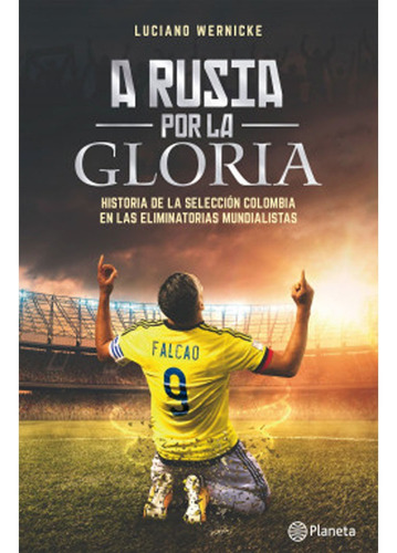 A Rusia Por La Gloria. Historia De La Selección Colombia, De Luciano Wernicke., Vol. 1. Editorial Planeta, Tapa Blanda, Edición Planeta En Español, 2017