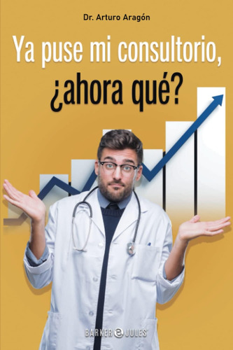 Libro: Ya Puse Mi Consultorio ¿ahora Qué? (spanish Edition)