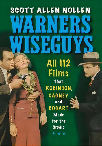 Warners Wiseguys : All 112 Films That Robinson, Cagney And Bogart Made For The Studio, De Scott Allen Nollen. Editorial Mcfarland & Co Inc, Tapa Blanda En Inglés