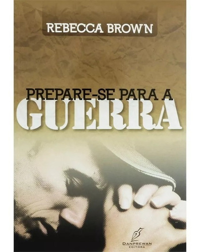Prepare-se Para a Guerra - Rebecca Brown, de Rebecca Brown. Editora Danprewan, capa mole em português, 2011