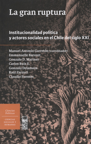 Gran Ruptura. Institucionalidad Política Y Actores Sociales En El Chile Del Siglo Xxi, De Manuel Antonio Garretón., Vol. 1. Editorial Lom Ediciones, Tapa Blanda, Edición 1 En Español, 2016