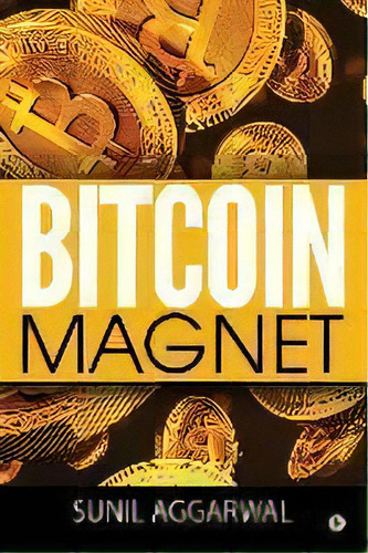 Bitcoin Magnet, De Sunil Aggarwal. Editorial Notion Press, Inc., Tapa Blanda En Inglés