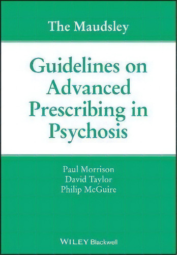 The Maudsley Guidelines On Advanced Prescribing In Psychosis, De Paul Morrison. Editorial John Wiley And Sons Ltd, Tapa Blanda En Inglés