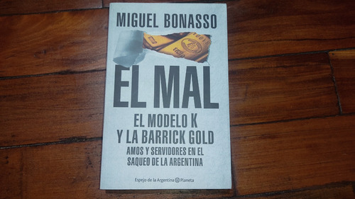 El Mal El Modelo K Y La Barrick Gold- Miguel Bonasso-planeta