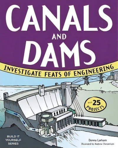 Canals And Dams : Investigate Feats Of Engineering With 25 Projects, De Donna Latham. Editorial Nomad Press, Tapa Blanda En Inglés