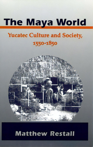 The Maya World: Yucatec Culture And Society, 1550-1850, De Restall, Matthew. Editorial Stanford Univ Pr, Tapa Blanda En Inglés