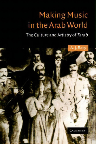 Making Music In The Arab World : The Culture And Artistry Of Tarab, De A.j. Racy. Editorial Cambridge University Press, Tapa Blanda En Inglés