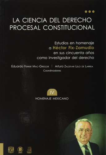 La ciencia del derecho procesal constitucional tomo IV: No, de Ferrer Mac-Gregor Poisot, Eduardo., vol. 1. Editorial Porrua, tapa pasta blanda, edición 1 en español, 2009