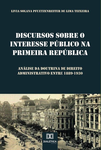 Discursos Sobre O Interesse Público Na Primeira República, De Livia Solana Pfuetzenreiter De Lima. Editorial Dialética, Tapa Blanda En Portugués, 2021
