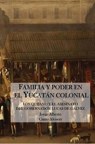 Libro: Familia Y Poder Yucatan Colonial: Los Quijano Y