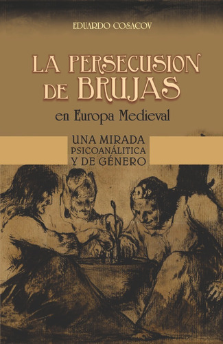 Persecusión De Brujas En Europa Medieval. Una Mirada Psicoanalítica Y De Género, De Eduardo Cosacov. En Español