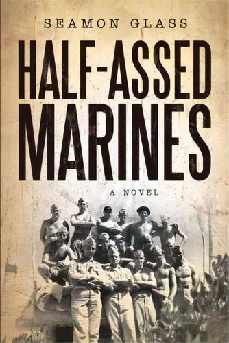 Half-assed Marines, De Seamon Glass. Editorial Iuniverse, Tapa Blanda En Inglés