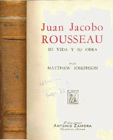 Matthew Josephson: Juan Jacobo Rousseau Su Vida Y Su Obra