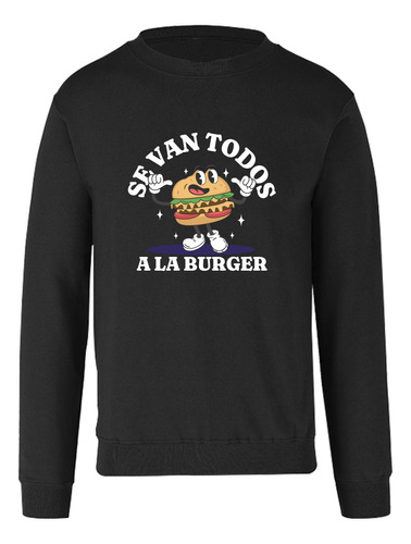 Sudadera Se Van Todos A La Burger