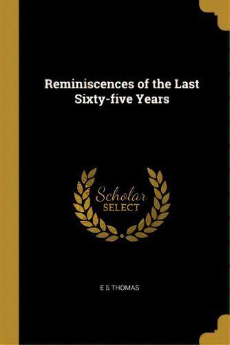 Reminiscences Of The Last Sixty-five Years, De Thomas, E. S.. Editorial Wentworth Pr, Tapa Blanda En Inglés