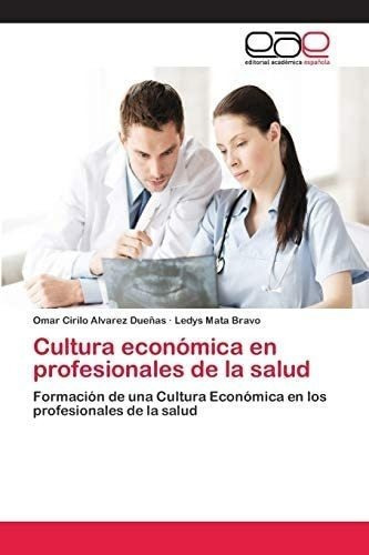 Libro: Cultura Económica En Profesionales De La Salud: De E