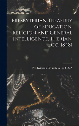 Presbyterian Treasury Of Education, Religion And General Intelligence, The (jan. - Dec. 1848); 1, De Presbyterian Church In The U S A. Editorial Legare Street Pr, Tapa Dura En Inglés