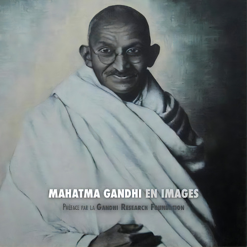 Mahatma Gandhi En Images : Pr Face De La Gandhi Research Foundation, De Adriano Lucca., Vol. 1. Editorial Discovery Publisher, Tapa Blanda En Francés