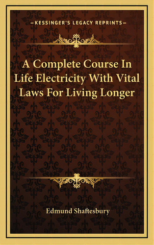 A Complete Course In Life Electricity With Vital Laws For Living Longer, De Shaftesbury, Edmund. Editorial Kessinger Pub Llc, Tapa Dura En Inglés