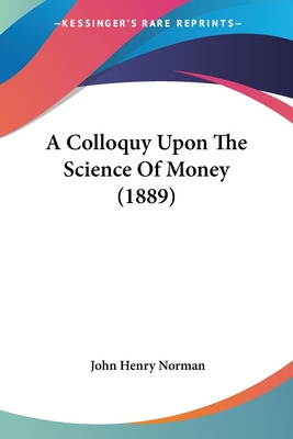 Libro A Colloquy Upon The Science Of Money (1889) - Norma...