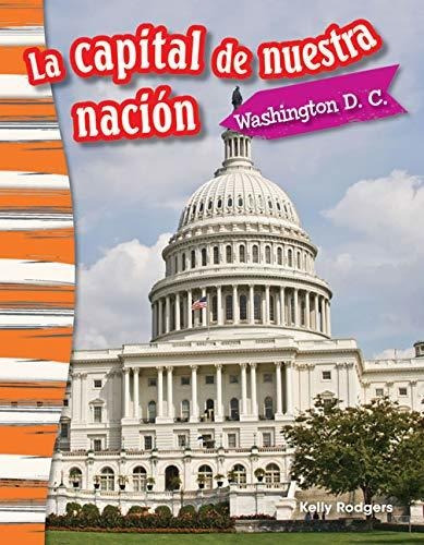 La Capital De Nuestra Nación: Washington D. C. (our Nation's