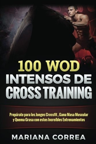 100 Wod Intensos De Cross Training: Preparate Para Los Juego