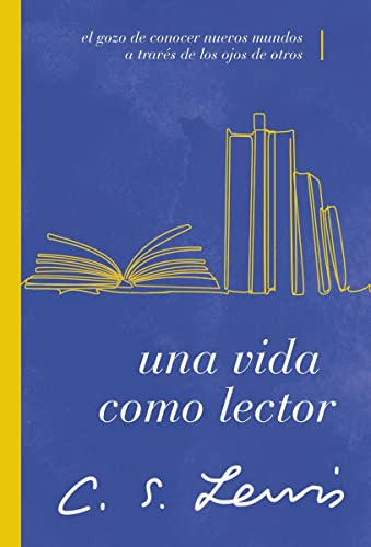 Una Vida Como Lector: El Gozo De Conocer Nuevos Mundos A Tra