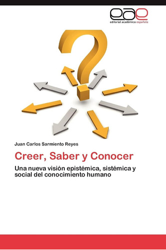 Libro: Creer, Saber Y Conocer: Una Nueva Visión Epistémica,