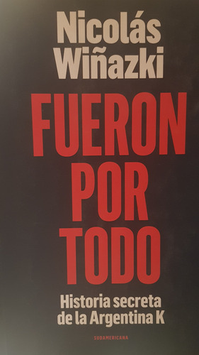 Libro Fueron Por Todo Historia Secreta De La Argentina K (Usado)