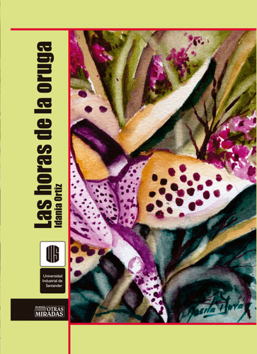 Las horas de la oruga, de Idania Ortiz. Editorial U. Industrial de Santander, tapa blanda, edición 2012 en español