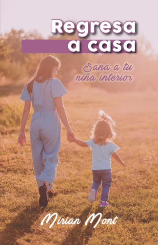 Libro: Regresa A Casa Sana Tu Niña Interior (spanish Edition