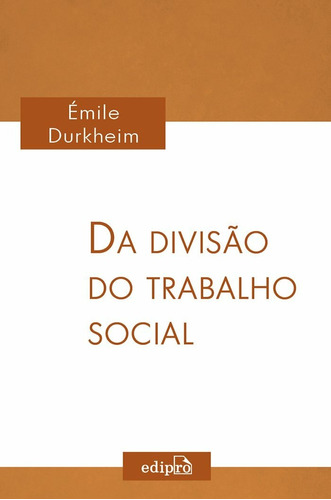 Da divisão do trabalho social, de Durkheim, Émile. Série sociologia, emile durkheim, sociologia aplicada, sociologia basica,sociologia classica, sociologia contemporânea, sociologia moderna Editora Edipro - edições profissionais ltda, capa mole em português, 2016